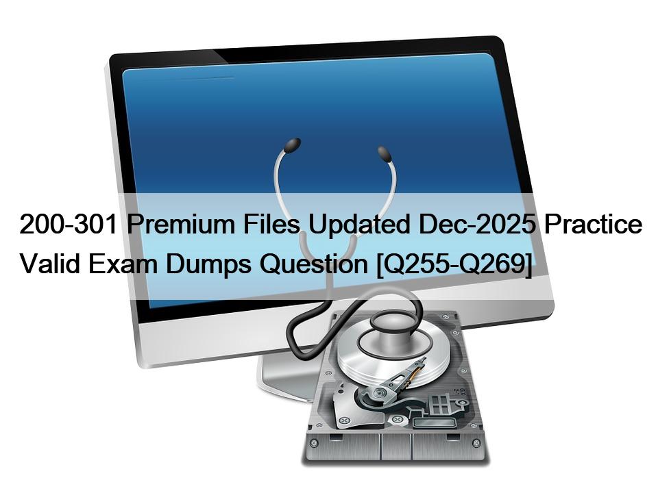 200-301 Premium Files Updated Dec-2025 Practice Valid Exam Dumps Question [Q255-Q269]