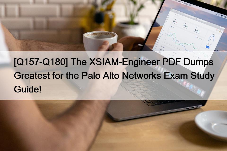 [Q157-Q180] The XSIAM-Engineer PDF Dumps Greatest for the Palo Alto Networks Exam Study Guide!