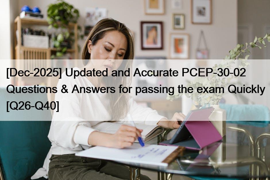 [Dec-2025] Updated and Accurate PCEP-30-02 Questions & Answers for passing the exam Quickly [Q26-Q40]
