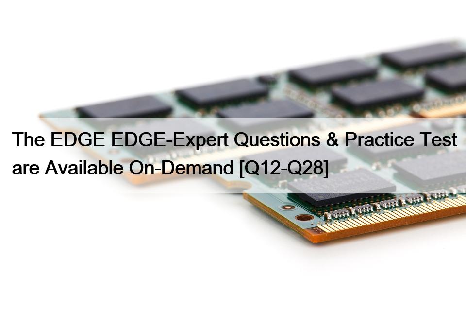 The EDGE EDGE-Expert Questions & Practice Test are Available On-Demand [Q12-Q28]