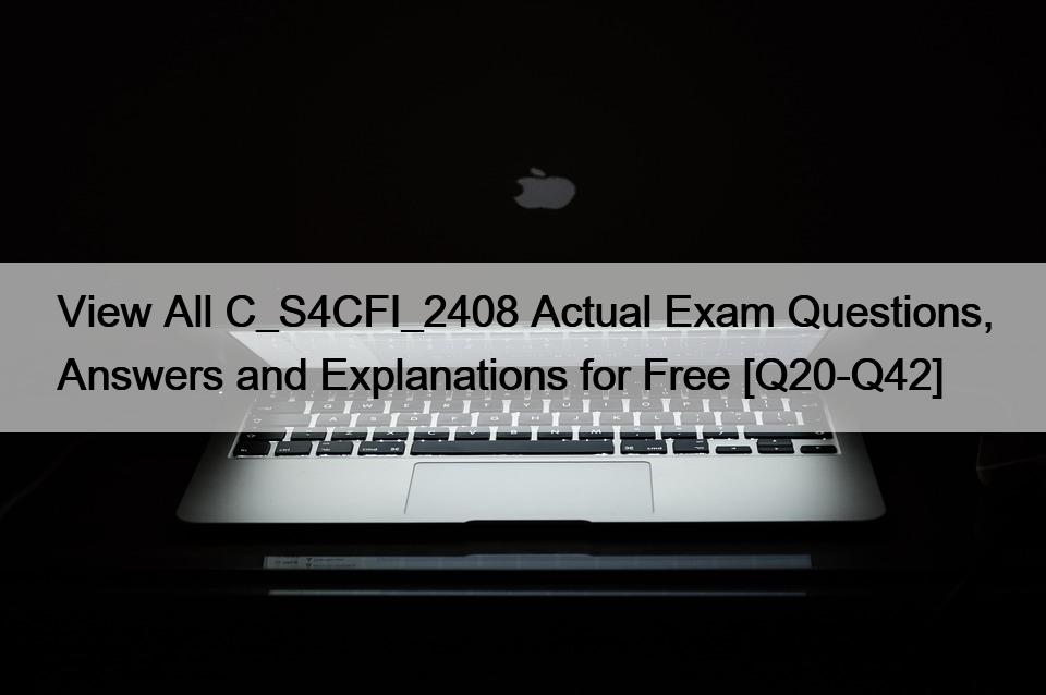 View All C_S4CFI_2408 Actual Exam Questions, Answers and Explanations for Free [Q20-Q42]