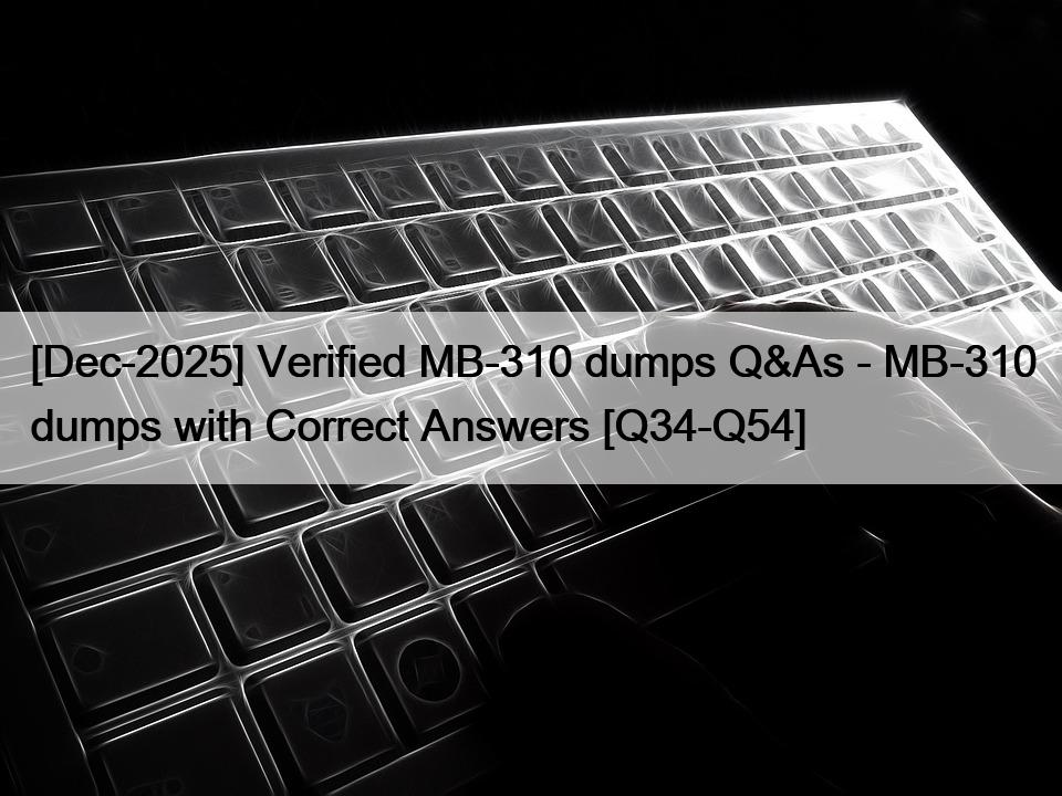 [Dec-2025] Verified MB-310 dumps Q&As – MB-310 dumps with Correct Answers [Q34-Q54]