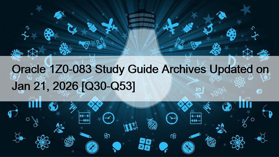 Oracle 1Z0-083 Study Guide Archives Updated on Jan 21, 2026 [Q30-Q53]