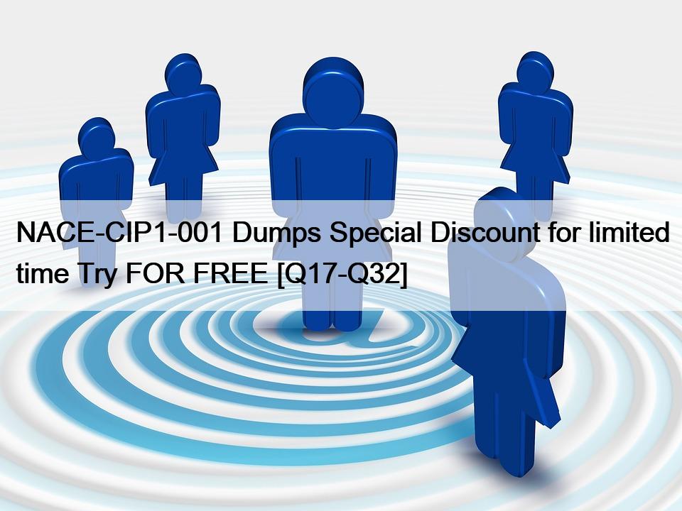NACE-CIP1-001 Dumps Special Discount for limited time Try FOR FREE [Q17-Q32]
