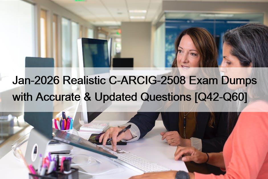 Jan-2026 Realistic C-ARCIG-2508 Exam Dumps with Accurate & Updated Questions [Q42-Q60]