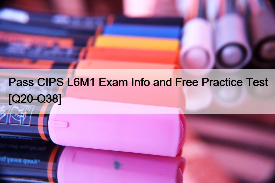 Pass CIPS L6M1 Exam Info and Free Practice Test [Q20-Q38]