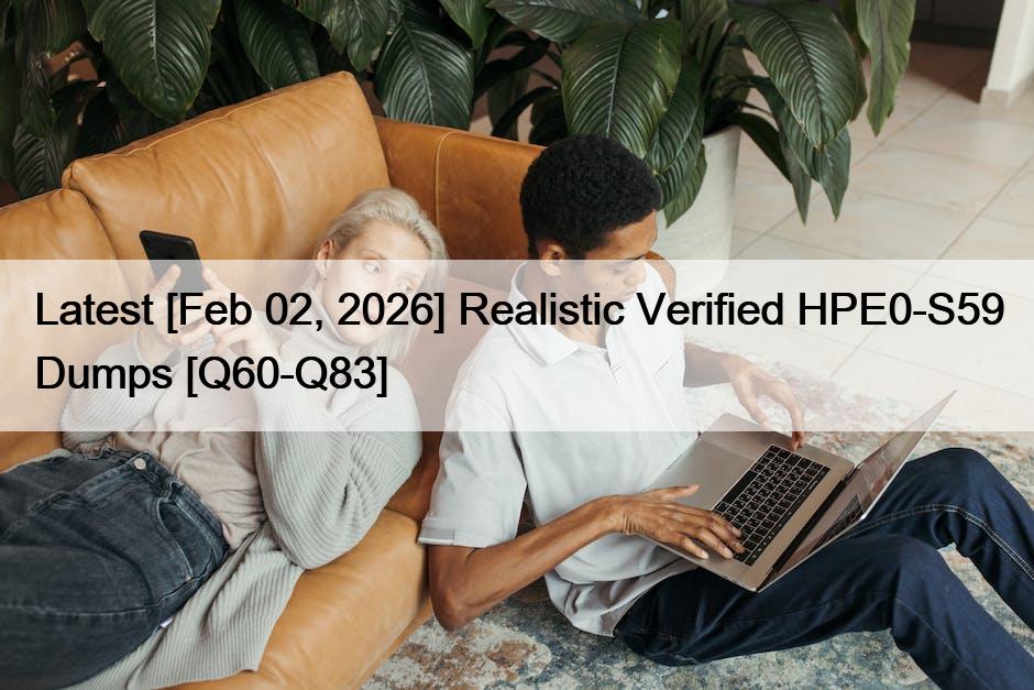 Latest [Feb 02, 2026] Realistic Verified HPE0-S59 Dumps [Q60-Q83]