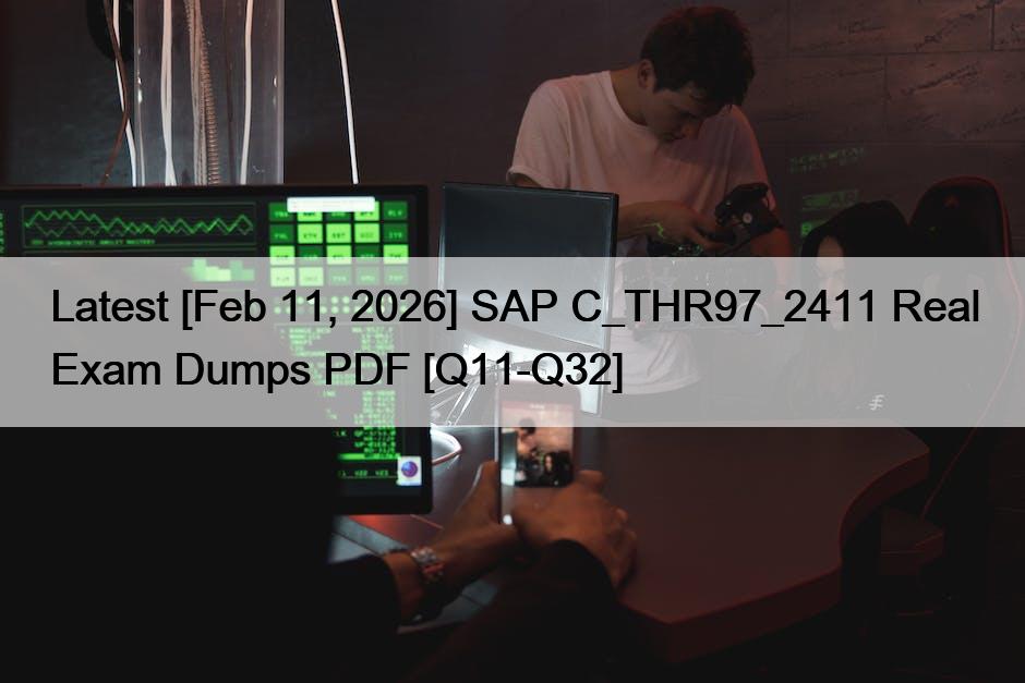 Latest [Feb 11, 2026] SAP C_THR97_2411 Real Exam Dumps PDF [Q11-Q32]