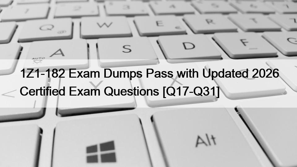 1Z1-182 Exam Dumps Pass with Updated 2026 Certified Exam Questions [Q17-Q31]