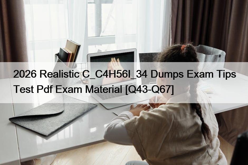 2026 Realistic C_C4H56I_34 Dumps Exam Tips Test Pdf Exam Material [Q43-Q67]
