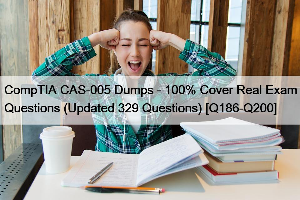 CompTIA CAS-005 Dumps – 100% Cover Real Exam Questions (Updated 329 Questions) [Q186-Q200]