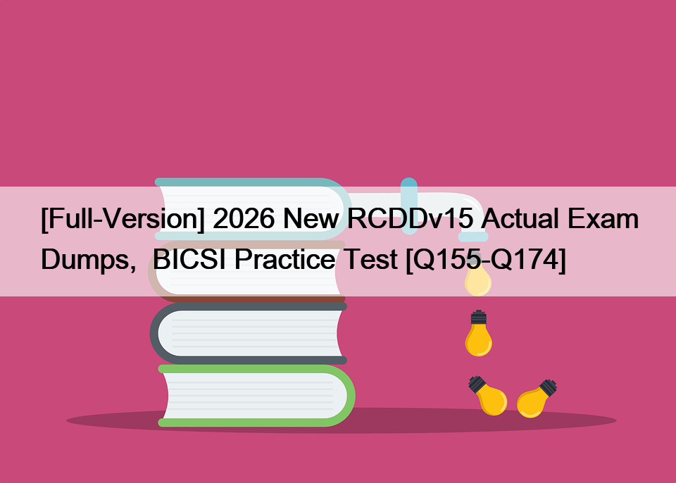 [Full-Version] 2026 New RCDDv15 Actual Exam Dumps,  BICSI Practice Test [Q155-Q174]