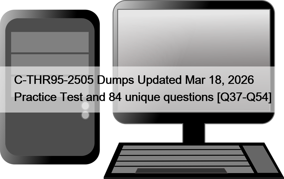 C-THR95-2505 Dumps Updated Mar 18, 2026 Practice Test and 84 unique questions [Q37-Q54]
