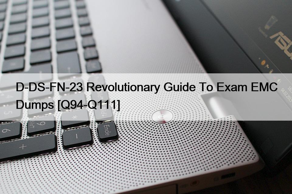 D-DS-FN-23 Revolutionary Guide To Exam EMC Dumps [Q94-Q111]