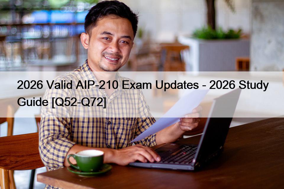 2026 Valid AIP-210 Exam Updates – 2026 Study Guide [Q52-Q72]