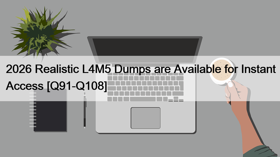 2026 Realistic L4M5 Dumps are Available for Instant Access [Q91-Q108]