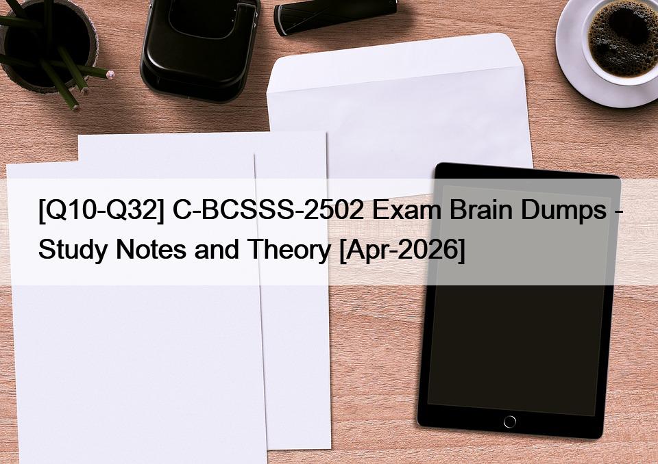 [Q10-Q32] C-BCSSS-2502 Exam Brain Dumps – Study Notes and Theory [Apr-2026]