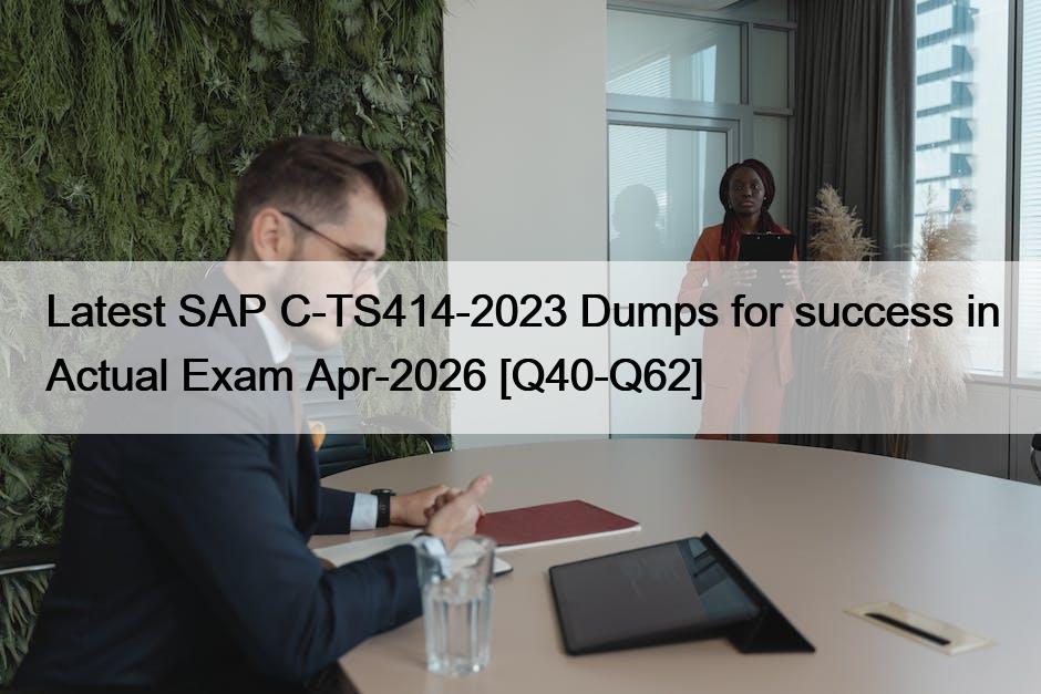 Latest SAP C-TS414-2023 Dumps for success in Actual Exam Apr-2026 [Q40-Q62]