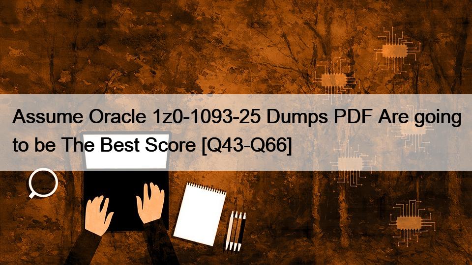 Assume Oracle 1z0-1093-25 Dumps PDF Are going to be The Best Score [Q43-Q66]