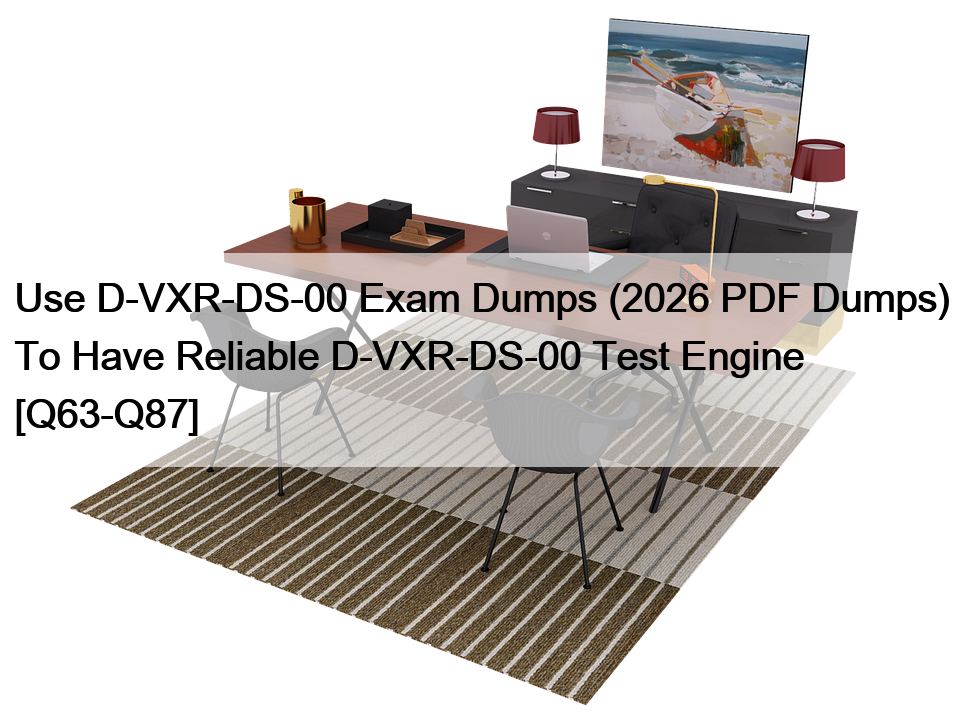 Use D-VXR-DS-00 Exam Dumps (2026 PDF Dumps) To Have Reliable D-VXR-DS-00 Test Engine [Q63-Q87]