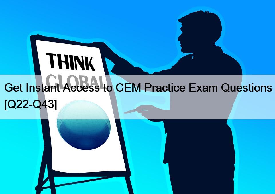 Get Instant Access to CEM Practice Exam Questions [Q22-Q43]