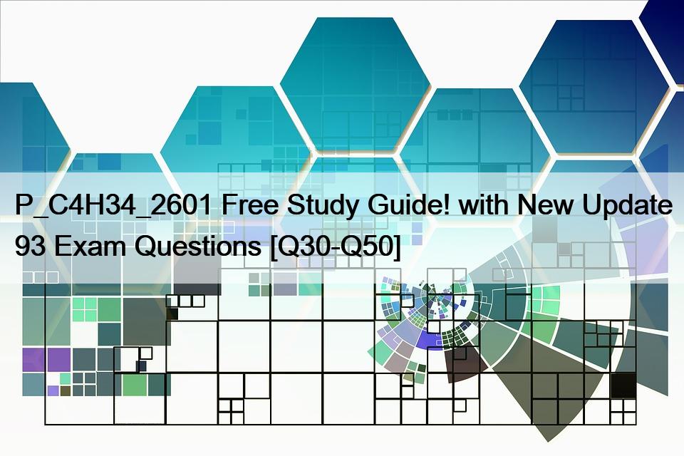 P_C4H34_2601 Free Study Guide! with New Update 93 Exam Questions [Q30-Q50]