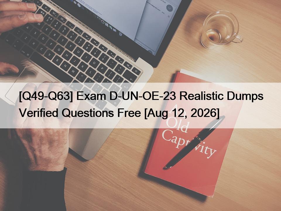 [Q49-Q63] Exam D-UN-OE-23 Realistic Dumps Verified Questions Free [Aug 12, 2026]