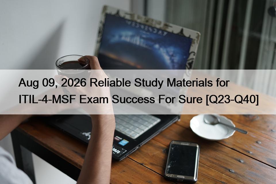 Aug 09, 2026 Reliable Study Materials for ITIL-4-MSF Exam Success For Sure [Q23-Q40]