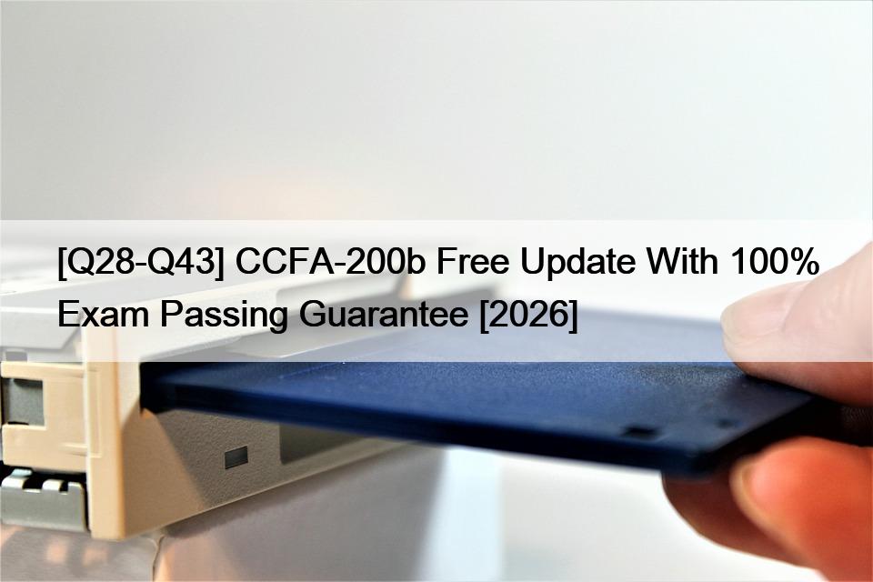 [Q28-Q43] CCFA-200b Free Update With 100% Exam Passing Guarantee [2026]