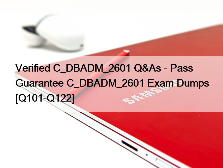Verified C_DBADM_2601 Q&As – Pass Guarantee C_DBADM_2601 Exam Dumps [Q101-Q122]