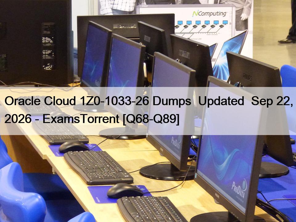 Oracle Cloud 1Z0-1033-26 Dumps  Updated  Sep 22, 2026 – ExamsTorrent [Q68-Q89]