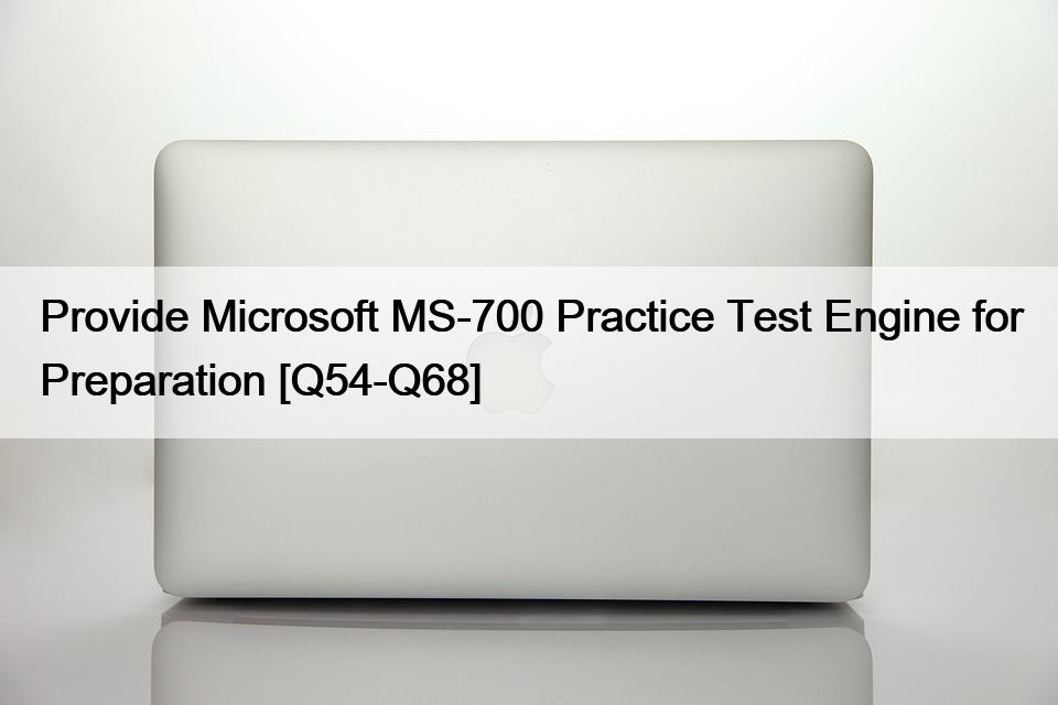 Provide Microsoft MS-700 Practice Test Engine for Preparation [Q54-Q68]