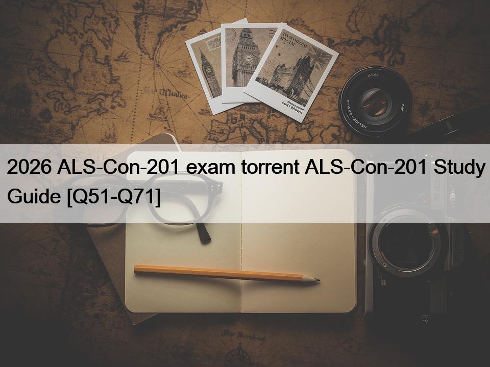2026 ALS-Con-201 exam torrent ALS-Con-201 Study Guide [Q51-Q71]