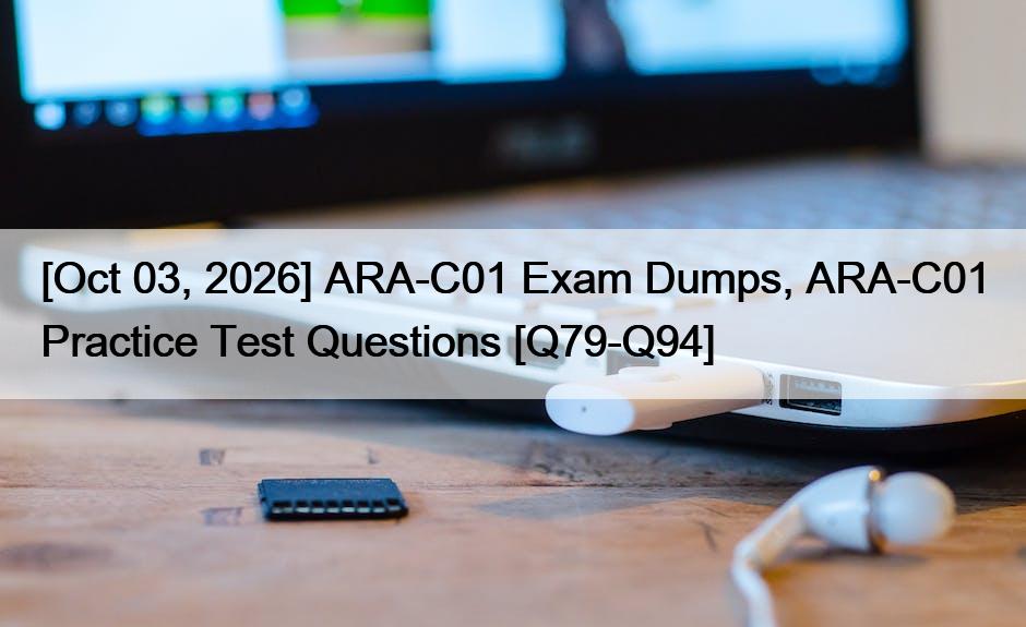 [Oct 03, 2026] ARA-C01 Exam Dumps, ARA-C01 Practice Test Questions [Q79-Q94]