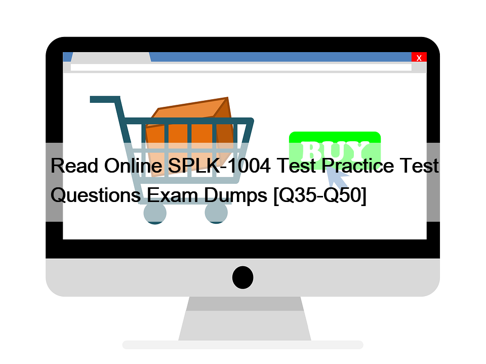 Read Online SPLK-1004 Test Practice Test Questions Exam Dumps [Q35-Q50]