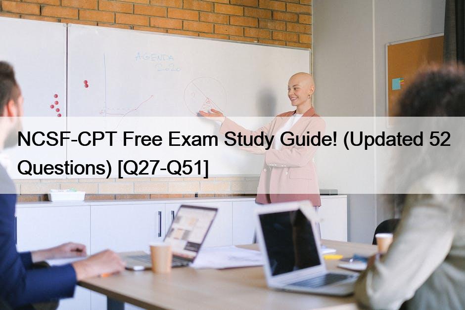 NCSF-CPT Free Exam Study Guide! (Updated 52 Questions) [Q27-Q51]